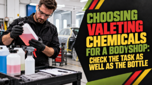 Valeting Chemicals for Bodyshops: Choosing by Task, Not the Bottle